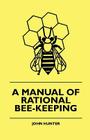 A Manual Of Rational Bee-Keeping By John Hunter Cover Image