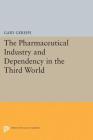 The Pharmaceutical Industry and Dependency in the Third World (Princeton Legacy Library #4964) By Gary Gereffi Cover Image