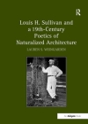 Louis H. Sullivan and a 19th-Century Poetics of Naturalized Architecture By Laurens Weingarden Cover Image