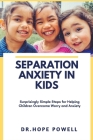 Separation Anxiety in Kids: Surprisingly Simple Steps for Helping Children Overcome Worry and Anxiety Cover Image