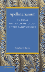Apollinarianism: An Essay on the Christology of the Early Church By Charles E. Raven Cover Image