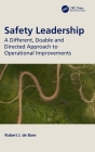 Safety Leadership: A Different, Doable and Directed Approach to Operational Improvements By Robert J. de Boer Cover Image