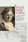 These Hard Times: A Jewish Woman's Rescue from Nazi Germany by Transport 222 Cover Image