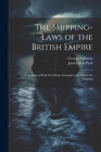 The Shipping-Laws of the British Empire: Consisting of Park On Marine Insurance and Abbott On Shipping Cover Image