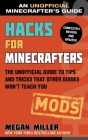Hacks for Minecrafters: Mods: The Unofficial Guide to Tips and Tricks That Other Guides Won't Teach You By Megan Miller Cover Image