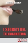 I segreti del Telemarketing: Strumenti e strategie segrete per un perfetto telemarketing By Roberto D'Aloisio Cover Image
