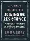 A Girl's Guide to Joining the Resistance: A Feminist Handbook on Fighting for Good By Emma Gray Cover Image