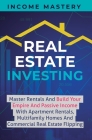 Real Estate Investing: Master Rentals And Build Your Empire And Passive Income With Apartment Rentals, Multifamily Homes And Commercial Real By Income Mastery Cover Image