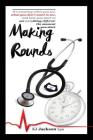 Making Rounds: It's amazing what you see, what you don't want to see, and how you start to see everything different the moment you st By Kj Jackson Cover Image