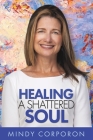 Healing a Shattered Soul: My Faithful Journey of Courageous Kindness after the Trauma and Grief of Domestic Terrorism Cover Image