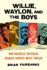 Willie, Waylon, and the Boys: How Nashville Outsiders Changed Country Music Forever Cover Image