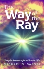 The Way of The Ray: Simple Answers for a Simple Life By Michael S. Vassel Cover Image
