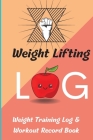 Weight Lifting Log Book: Weight Training Log & Workout Record Book for Men and Women, Exercise Notebook and Gym Journal for Personal Training Cover Image