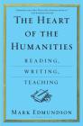 The Heart of the Humanities: Reading, Writing, Teaching By Mark Edmundson Cover Image