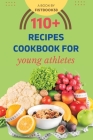 110+ Recipes Cookbook For Young Athletes: Improve Energy, Perform, Recover: Nutrient-Packed Dishes By Fist Book38 Cover Image
