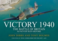 Victory 1940: The Battle of Britain as Never Seen Before By John Dibbs, Tony Holmes Cover Image