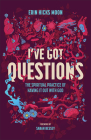 I've Got Questions: The Spiritual Practice of Having It Out with God By Erin Hicks Moon, Sarah Bessey (Foreword by) Cover Image