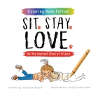 Sit. Stay. Love.: Be the Bestest Kind of Friend, Coloring Book Edition By Chalaine Kilduff, Sally Brodermann (Illustrator) Cover Image