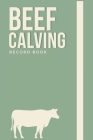 Beef Calving Record Book: Record Book to Track your Calves / Beef Calving Log Book, Essential For Farmer & Rancher - Log The Calf, Cow, Sire IDs Cover Image