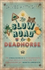 The Slow Road to Deadhorse: An Englishman's Discoveries and Reflections on the Backroads of North America By James Anthony Cover Image