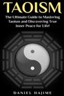 Taoism: The Ultimate Guide to Mastering Taoism and Discovering True Inner Peace for Life! By Daniel Hajime Cover Image