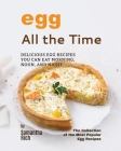 Eggs All the Time: Delicious Egg Recipes You Can Eat Morning, Noon, and Night By Samantha Rich Cover Image