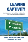 Leaving Captivity: Your Blueprint for Building and Scaling a Successful Insurance Agency Cover Image