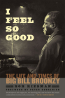 I Feel So Good: The Life and Times of Big Bill Broonzy By Bob Riesman, Peter Guralnick (Foreword by), Pete Townshend (Contributions by) Cover Image