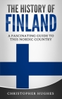 The History of Finland: A Fascinating Guide to this Nordic Country Cover Image