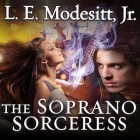 The Soprano Sorceress: The First Book of the Spellsong Cycle By L. E. Modesitt, Amy Landon (Read by) Cover Image
