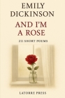 And I'm a Rose!: 211 Short Poems By Emily Dickinson, Nazzareno Luigi Todarello (Annotations by) Cover Image