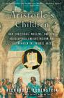 Aristotle's Children: How Christians, Muslims, and Jews Rediscovered Ancient Wisdom and Illuminated the Middle Ages Cover Image