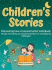 Children's Stories - Discovering how to become better individuals: through entertaining and educational stories for a meaningful and fulfilling life By Karla Gutiérrez Cover Image