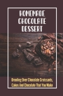 Homemade Chocolate Dessert: Drooling Over Chocolate Croissants, Cakes And Chocolate That You Make By Tashina Keens Cover Image
