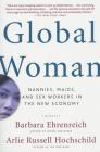 Global Woman: Nannies, Maids, and Sex Workers in the New Economy By Barbara Ehrenreich (Editor), Arlie Russell Hochschild (Editor) Cover Image