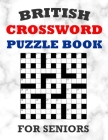 British Crossword Puzzle Book For Seniors: 100 Large Print Crossword Puzzles With Solutions: Intermediate Level Games For Elderly Adults Cover Image