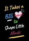It Takes a Big Heart to Shape Little Minds: College Ruled Line Paper Notebook: Composition Notebook and Exercise Book By Journals for Life Cover Image