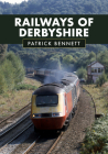 Railways of Derbyshire By Patrick Bennett Cover Image