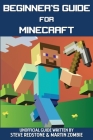 Beginner's Guide for Minecraft: Unofficial guide to building, exploration, survival and crafting. A Minecraft Book with easy step-by-step instructions Cover Image