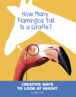 How Many Flamingos Tall Is a Giraffe?: Creative Ways to Look at Height By Clara Cella Cover Image