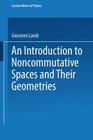 An Introduction to Noncommutative Spaces and Their Geometries (Lecture Notes in Physics Monographs #51) By Giovanni Landi Cover Image