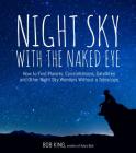 Night Sky With the Naked Eye: How to Find Planets, Constellations, Satellites and Other Night Sky Wonders Without a Telescope Cover Image