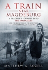 A Train Near Magdeburg: A Teacher's Journey into the Holocaust, and the reuniting of the survivors and liberators, 70 years on Cover Image