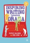 Inspiring Writing Through Drama: Creative Approaches to Teaching Ages 7-16 By Patrice Baldwin, Rob John Cover Image