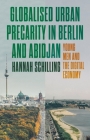Globalized Urban Precarity in Berlin and Abidjan: Young Men and the Digital Economy By Hannah Schilling Cover Image