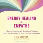 Energy Healing for Empaths: How to Protect Yourself from Energy Vampires, Honor Your Boundaries, and Build Healthier Relationships By Lisa Campion, Siiri Scott (Read by) Cover Image