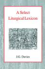 A Select Liturgical Lexicon By J. G. Davies (Editor) Cover Image
