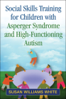 Social Skills Training for Children with Asperger Syndrome and High-Functioning Autism By Susan Williams White, PhD Cover Image