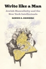 Write Like a Man: Jewish Masculinity and the New York Intellectuals Cover Image