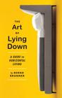The Art of Lying Down: A Guide to Horizontal Living By Bernd Brunner, Lori Lantz (Translated by) Cover Image